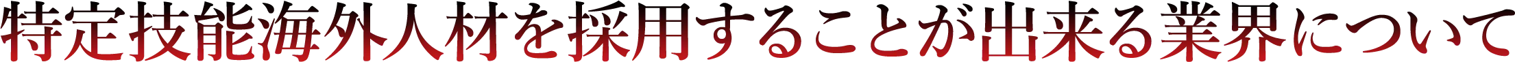 特定技能海外人材を採用することが出来る業界について