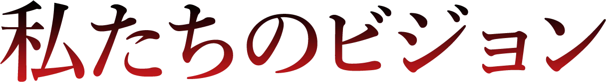 私たちのビジョン
